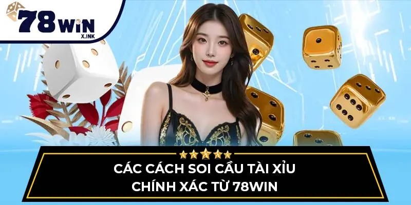Các cách soi cầu tài xỉu chính xác từ 78WIN