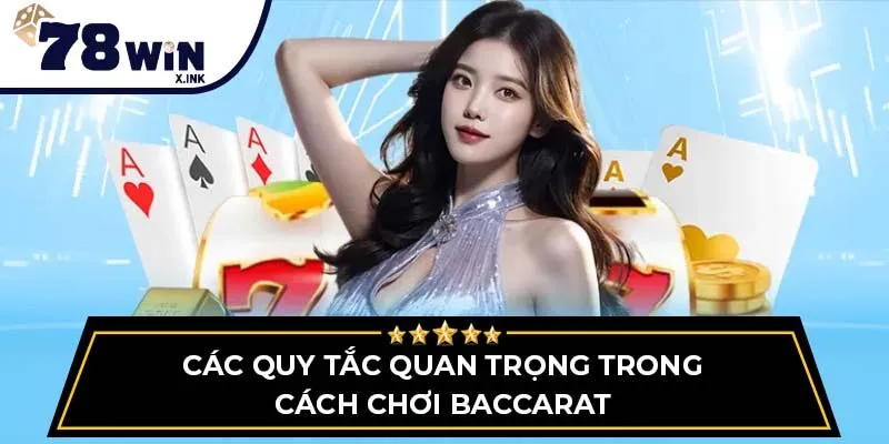 Các quy tắc quan trọng trong cách chơi Baccarat