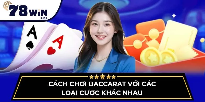 Cách chơi Baccarat với các loại cược khác nhau