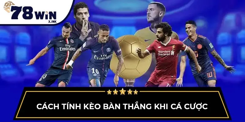 Cách tính kèo bàn thắng khi cá cược