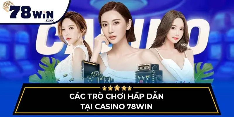 Các trò chơi hấp dẫn tại Casino 78WIN
