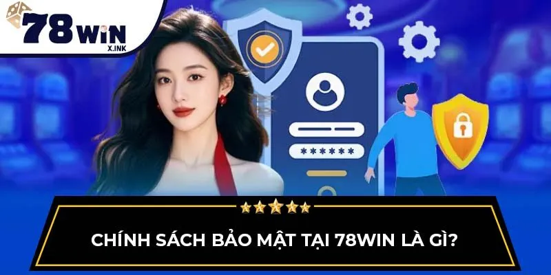 Chính sách bảo mật tại 78WIN là gì?