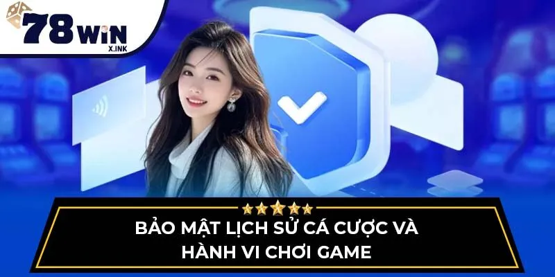 Bảo mật lịch sử cá cược và hành vi chơi game