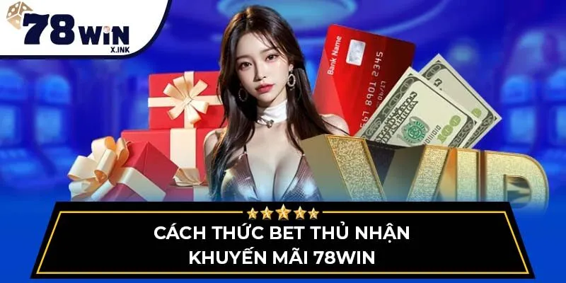 Cách thức bet thủ nhận Khuyến mãi 78WIN