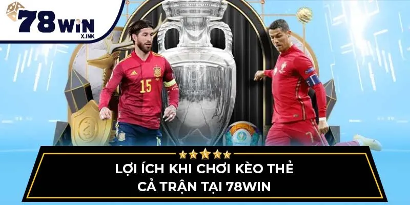 Lợi ích khi chơi kèo thẻ cả trận tại 78WIN