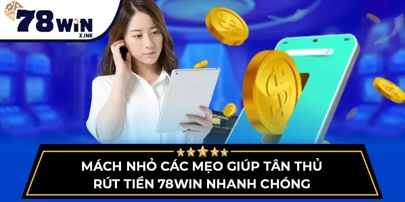 Mách nhỏ các mẹo giúp tân thủ Rút tiền 78WIN nhanh chóng